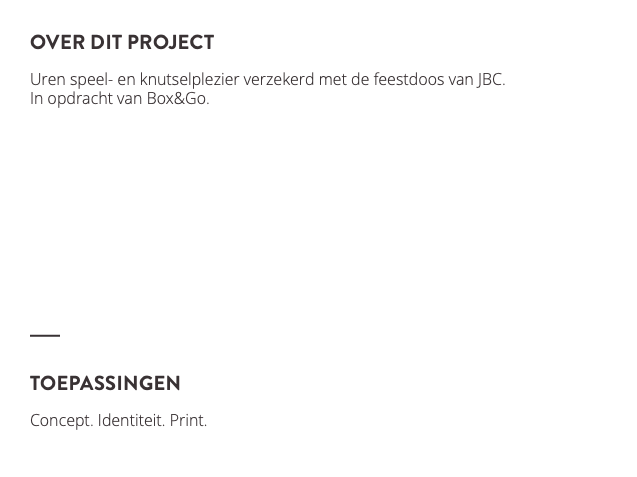 over dit project Uren speel- en knutselplezier verzekerd met de feestdoos van JBC.  In opdracht van Box&Go. ﷯ toepassingen Concept. Identiteit. Print. ﷯ 